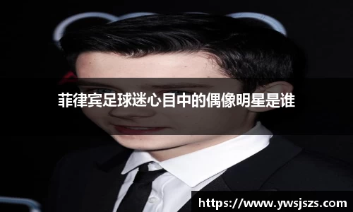 菲律宾足球迷心目中的偶像明星是谁