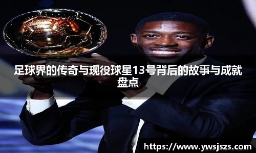 足球界的传奇与现役球星13号背后的故事与成就盘点
