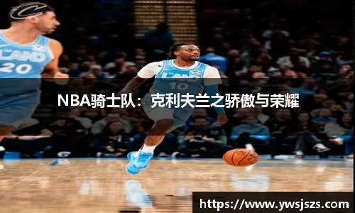 NBA骑士队：克利夫兰之骄傲与荣耀